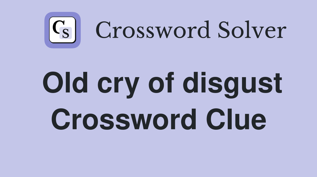 Old cry of disgust Crossword Clue Answers Crossword Solver